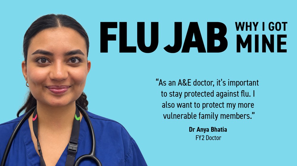 Dr Anya Bhatia, FY2 Doctor: ‘As an A&E doctor, it’s important to stay protected against flu. I also want to protect my more vulnerable family members.’