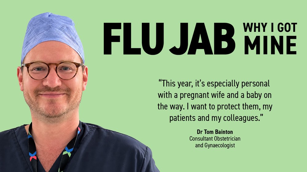 Dr Tom Bainton, Consultant Obstetrician and Gynaecologist: ‘This year, it’s especially personal with a pregnant wife and a baby on the way. I want to protect them, my patients and my colleagues.’