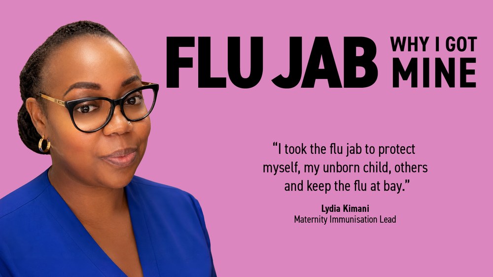 Lydia Kimani, Maternity Immunisation Lead: ‘I took the flu jab to protect myself, my unborn child, others and keep the flu at bay.’